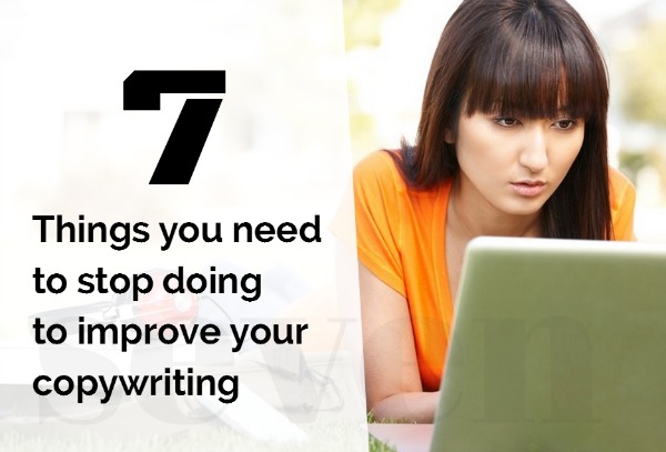 seven things to stop doing improve copywriting